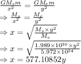 \frac{GM_sm}{x^2}=\frac{GM_em}{y^2}\\\Rightarrow \frac{M_s}{x^2}=\frac{M_e}{y^2}\\\Rightarrow x=\sqrt{\frac{M_s\times y^2}{M_e}}\\\Rightarrow x=\sqrt{\frac{1.989\times 10^{30}\times y^2}{5.972\times 10^{24}}}\\\Rightarrow x=577.10852y