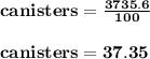 \rm \bold{canisters = \frac{3735.6 }{100}  }\\\\\rm \bold{canisters = 37.35}
