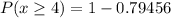 P(x\geq4 )=1-0.79456