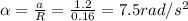\alpha = \frac{a}{R} = \frac{1.2}{0.16} = 7.5  rad/s^2