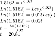 1.5162=e^{0.02t}\\Ln(1.5162)=Ln(e^{0.02t})\\Ln(1.5162)=0.02tLn(e)\\Ln(1.5162)=0.02t\\t=\frac{Ln(1.5162)}{0.02}\\t=20.81