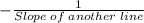 -\frac{1}{Slope\;of\;another\;line}