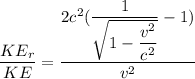 \dfrac{KE_r}{KE} = \dfrac{2c^2({\dfrac{1}{\sqrt{1-\dfrac{v^2}{c^2}}} - 1})}{v^2}