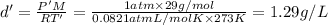 d'=\frac{P'M}{RT'}=\frac{1 atm\times 29 g/mol}{0.0821 atm L/mol K\times 273 K}=1.29 g/L