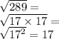 \sqrt{289}= \\ \sqrt{17\times17}= \\ \sqrt{{17}^{2}}=17