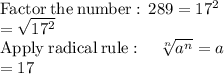 \mathrm{Factor\:the\:number:\:}\:289=17^2\\=\sqrt{17^2}\\\mathrm{Apply\:radical\:rule}:\quad \sqrt[n]{a^n}=a\\=17
