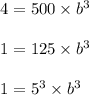 \begin{array}{l}{4=500 \times b^{3}} \\\\ {1=125 \times b^{3}} \\\\ {1=5^{3} \times b^{3}}\end{array}