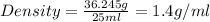 Density=\frac{36.245g}{25ml}=1.4g/ml