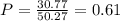 P=\frac{30.77}{50.27}=0.61