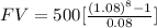 FV=500[\frac{(1.08)^{8}-1}{0.08}]