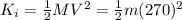 K_i = \frac{1}{2}MV^2 = \frac{1}{2}m(270)^2