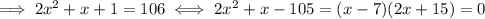 \implies 2x^2+x+1=106\iff 2x^2+x-105=(x-7)(2x+15)=0