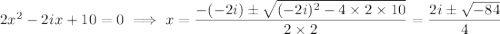 2x^2-2ix+10=0\implies x=\dfrac{-(-2i)\pm\sqrt{(-2i)^2-4\times2\times10}}{2\times2}=\dfrac{2i\pm\sqrt{-84}}4