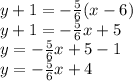 y + 1 = -\frac{5}{6}(x-6)\\y + 1 = -\frac{5}{6}x +5\\y = -\frac{5}{6}x +5-1\\y = -\frac{5}{6}x +4