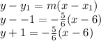 y-y_1=m(x-x_1)\\y --1 = -\frac{5}{6}(x - 6)\\y + 1 = -\frac{5}{6}(x-6)