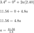 3.4^2 = 0^2 + 2a(2.40)\\\\11.56 = 0 + 4.8a\\\\11.56 = 4.8a\\\\a = \frac{11.56}{4.8}