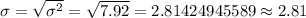 \sigma=\sqrt{\sigma^2}=\sqrt{7.92}=2.81424945589\approx2.81