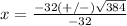 x=\frac{-32(+/-)\sqrt{384}} {-32}
