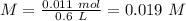 M=\frac{0.011~mol}{0.6~L}=0.019~M