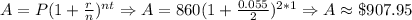 A=P(1+\frac{r}{n})^{nt}\Rightarrow A=860(1+\frac{0.055}{2})^{2*1}\Rightarrow A\approx \$907.95