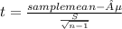 t=\frac{sample mean-µ}{\frac{S}{\sqrt{n-1} } }