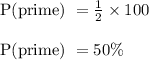 \begin{array}{l}{\text { P(prime) }=\frac{1}{2} \times 100} \\\\ {\text { P(prime) }=50 \%}\end{array}