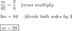 \dfrac{m}{42}=\dfrac{2}{3}\ \ \ |cross\ multiply\\\\3m=84\ \ \ \ |divide\ both\ sides\ by\ 3\\\\\boxed{m=28}