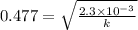 0.477=\sqrt{\frac{2.3\times 10^{-3}}{k}}