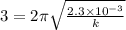 3=2\pi \sqrt{\frac{2.3\times 10^{-3}}{k}}