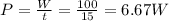 P = \frac{W}{t} = \frac{100}{15} = 6.67 W