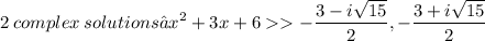 \displaystyle 2\:complex\:solutions → x^2 + 3x + 6  -\frac{3 - i\sqrt{15}}{2}, -\frac{3 + i\sqrt{15}}{2}