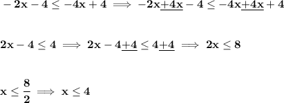 \bf -2x-4\le -4x+4\implies -2x\underline{+4x}-4 \le -4x\underline{+4x}+4&#10;\\\\\\&#10;2x-4\le 4\implies 2x-4\underline{+4}\le 4\underline{+4}\implies 2x\le 8&#10;\\\\\\&#10;x\le \cfrac{8}{2}\implies x\le 4
