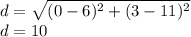d=\sqrt{(0-6)^2+(3-11)^2}\\d=10
