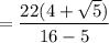 = \dfrac{22(4 + \sqrt {5})}{16 - 5}