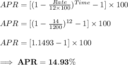 APR = [(1-\frac{Rate}{12\times 100})^{Time}-1]\times 100\\\\APR =[ (1 - \frac{14}{1200})^{12}-1]\times 100\\\\APR = [1.1493-1]\times 100\\\\\implies\bf APR=14.93\%