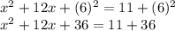 x ^ 2 + 12x + (6) ^ 2 = 11 + (6) ^ 2\\x ^ 2 + 12x + 36 = 11 + 36