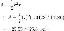 A=\dfrac{1}{2}r^2x\\\\\rightarrow\ A=\dfrac{1}{2}(7)^2(1.04285714286)\\\\\Rightarrow\ =25.55\approx25.6\ cm^2