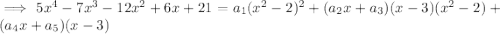 \implies 5x^4-7x^3-12x^2+6x+21=a_1(x^2-2)^2+(a_2x+a_3)(x-3)(x^2-2)+(a_4x+a_5)(x-3)
