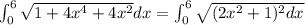 \int_{0}^{6}\sqrt{1+4x^4+4x^2}dx=\int_{0}^{6}\sqrt{(2x^2+1)^2dx