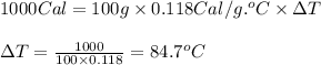 1000Cal=100g\times 0.118Cal/g.^oC\times \Delta T\\\\\Delta T=\frac{1000}{100\times 0.118}=84.7^oC