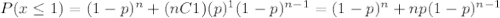 P(x\leq 1) = (1-p)^n+ (nC1)(p)^1 (1-p)^{n-1} =(1-p)^n +np(1-p)^{n-1}