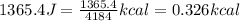 1365.4J=\frac{1365.4}{4184}kcal=0.326kcal