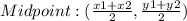 Midpoint: (\frac{x1+x2}{2} ,\frac{y1+y2}{2})