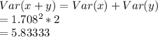 Var(x+y) = Var(x) +Var(y)\\= 1.708^2 *2\\= 5.83333
