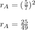 r_A=(\frac{5}{7})^{2}\\\\r_A=\frac{25}{49}