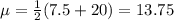 \mu=\frac{1}{2}(7.5+20) =13.75