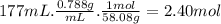 177mL.\frac{0.788g}{mL} .\frac{1mol}{58.08g} =2.40mol