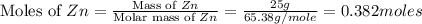 \text{Moles of }Zn=\frac{\text{Mass of }Zn}{\text{Molar mass of }Zn}=\frac{25g}{65.38g/mole}=0.382moles