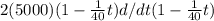 2(5000)(1 - \frac{1}{40} t)d/dt (1 - \frac{1}{40}t )