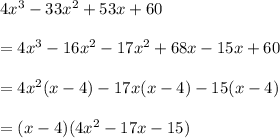 4x^3-33x^2+53x+60\\ \\=4x^3-16x^2-17x^2+68x-15x+60\\ \\=4x^2(x-4)-17x(x-4)-15(x-4)\\ \\=(x-4)(4x^2-17x-15)